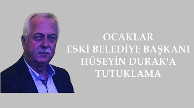 OCAKLAR ESKİ BELEDİYE BAŞKANI HÜSEYİN DURAK TUTUKLANDI