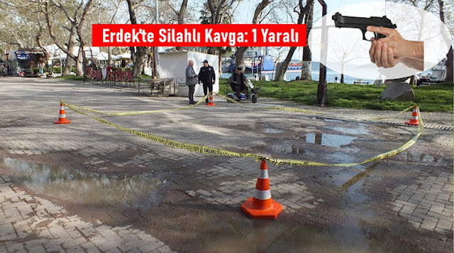 ERDEK'TE SİLAHLI KAVGADA BİR KİŞİ YARALANDI