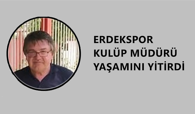 ERDEKSPOR KULÜP MÜDÜRÜ KALBİNE YENİK DÜŞTÜ