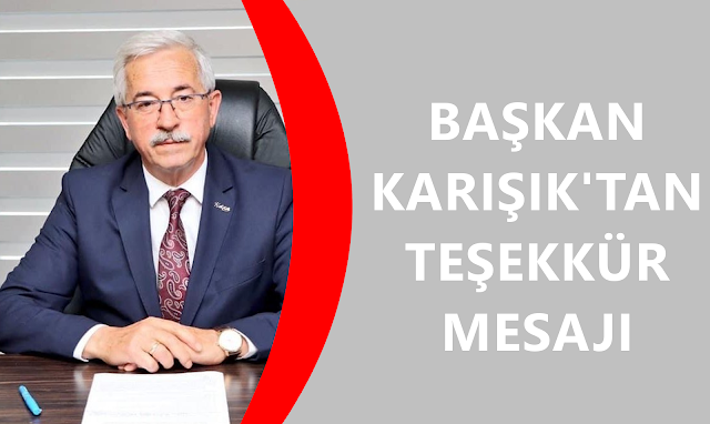 BAŞKAN KARIŞIK'TAN GEÇMİŞ OLSUN MESAJLARINA TEŞEKKÜR