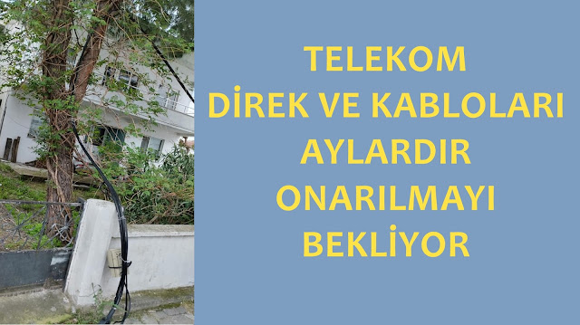 TELEKOM KABLOLARI AYLARDIR ONARILMAYI BEKLİYOR